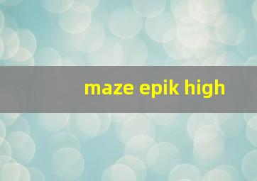 maze epik high